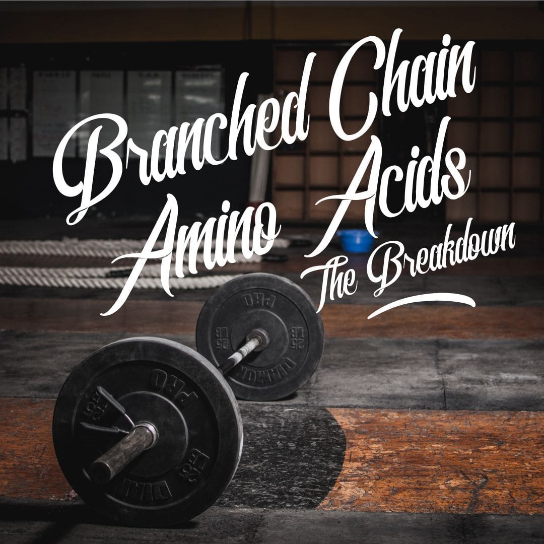 Branched Chain Amino Acids (BCAAs): The Breakdown