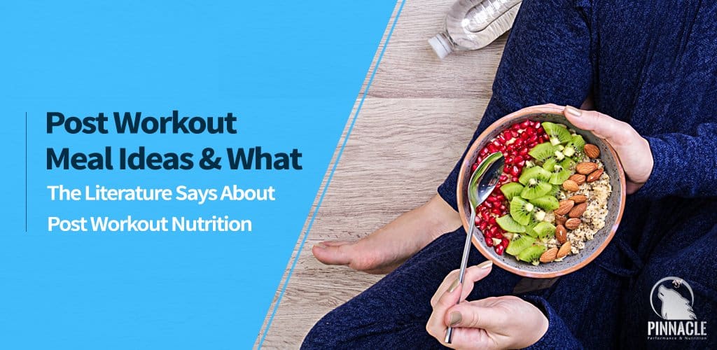 Post Workout Meal Ideas & What The Literature Says About Post Workout Nutrition